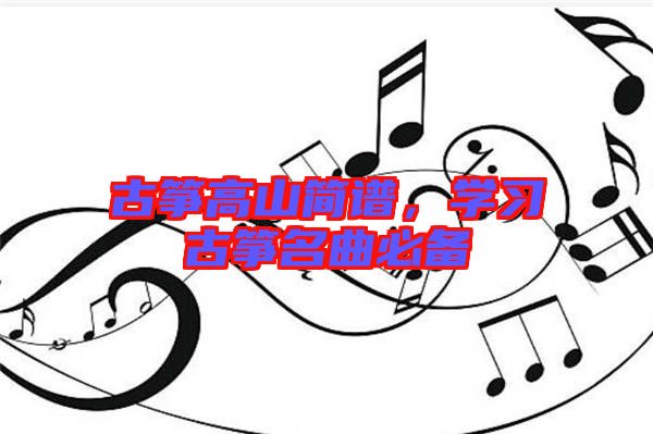 古箏高山簡(jiǎn)譜，學(xué)習(xí)古箏名曲必備