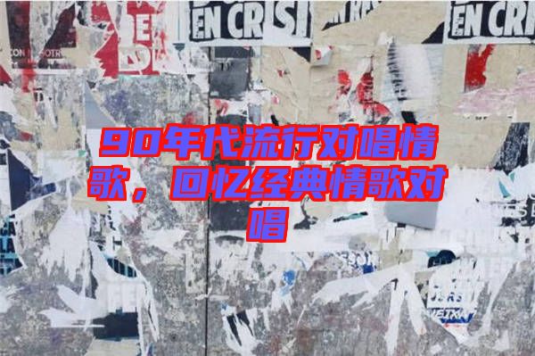 90年代流行對唱情歌，回憶經(jīng)典情歌對唱