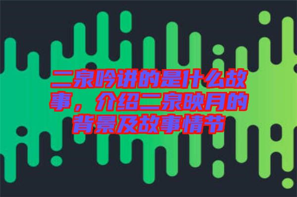 二泉吟講的是什么故事，介紹二泉映月的背景及故事情節(jié)