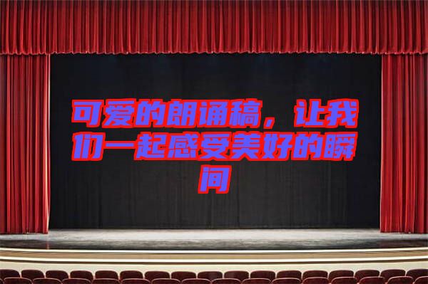 可愛的朗誦稿，讓我們一起感受美好的瞬間