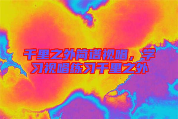 千里之外簡(jiǎn)譜視唱，學(xué)習(xí)視唱練習(xí)千里之外