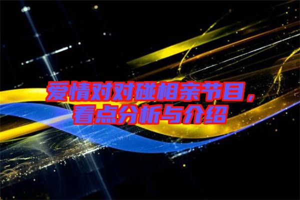 愛情對對碰相親節(jié)目，看點(diǎn)分析與介紹