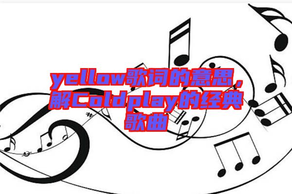yellow歌詞的意思，解Coldplay的經(jīng)典歌曲