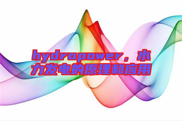 hydropower，水力發(fā)電的原理和應(yīng)用