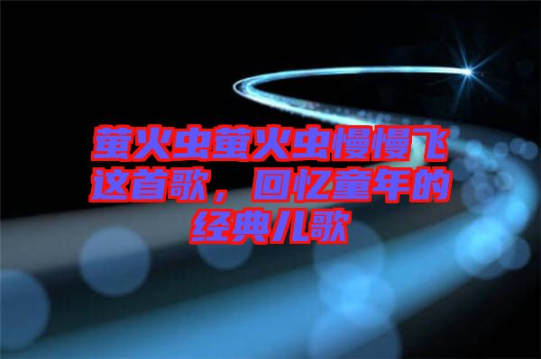 螢火蟲螢火蟲慢慢飛這首歌，回憶童年的經(jīng)典兒歌