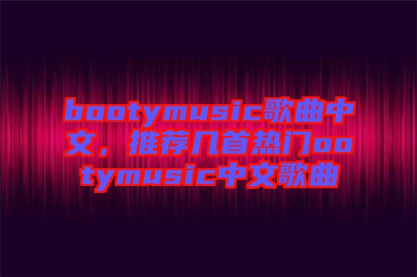 bootymusic歌曲中文，推薦幾首熱門ootymusic中文歌曲