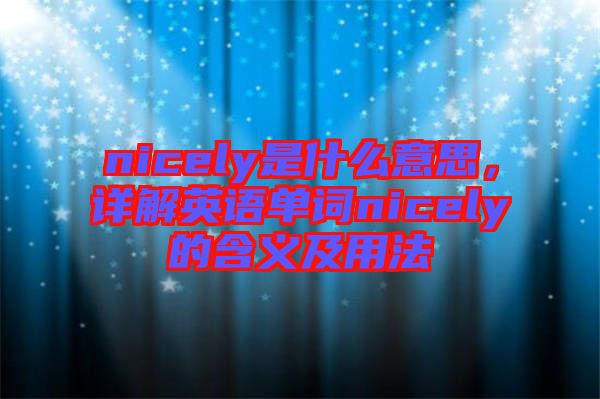 nicely是什么意思，詳解英語單詞nicely的含義及用法