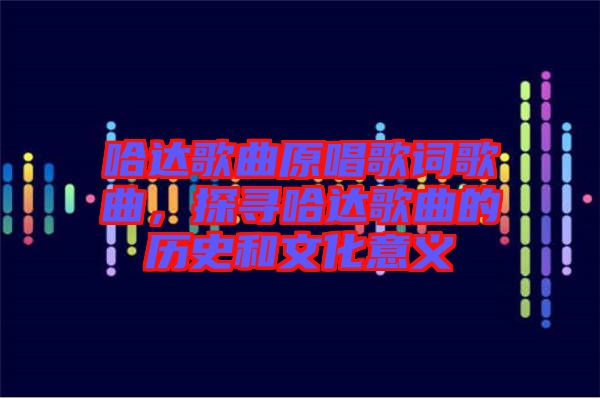 哈達(dá)歌曲原唱歌詞歌曲，探尋哈達(dá)歌曲的歷史和文化意義
