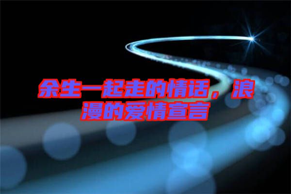 余生一起走的情話，浪漫的愛情宣言