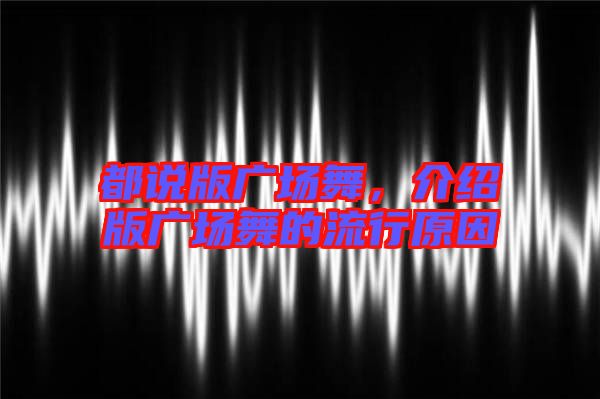 都說版廣場舞，介紹版廣場舞的流行原因