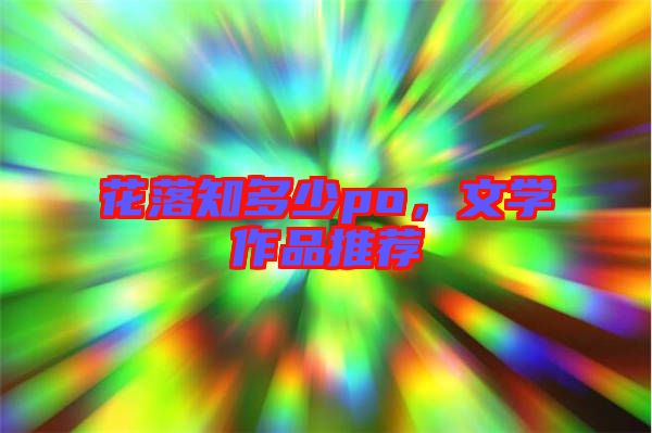 花落知多少po，文學(xué)作品推薦