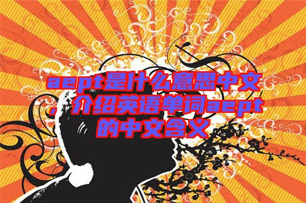 aept是什么意思中文，介紹英語單詞aept的中文含義