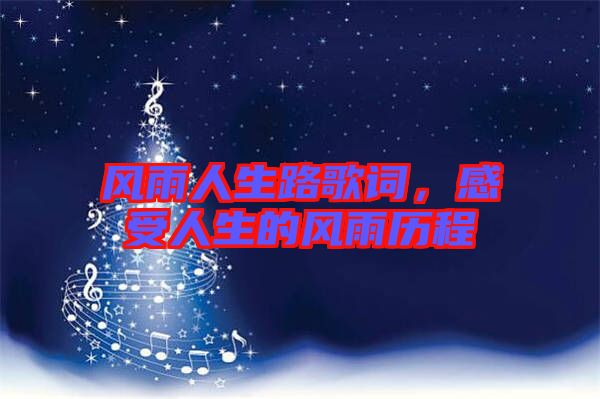風(fēng)雨人生路歌詞，感受人生的風(fēng)雨歷程