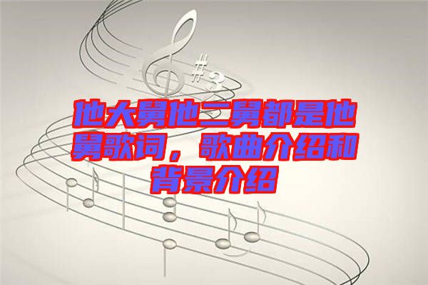 他大舅他二舅都是他舅歌詞，歌曲介紹和背景介紹