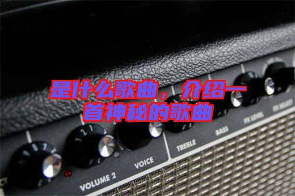 是什么歌曲，介紹一首神秘的歌曲
