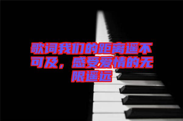 歌詞我們的距離遙不可及，感受愛情的無限遙遠