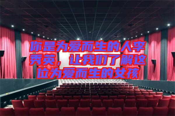 你是為愛(ài)而生的人李秀英，讓我們了解這位為愛(ài)而生的女孩