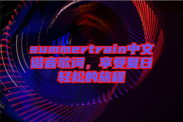 summertrain中文諧音歌詞，享受夏日輕松的旅程