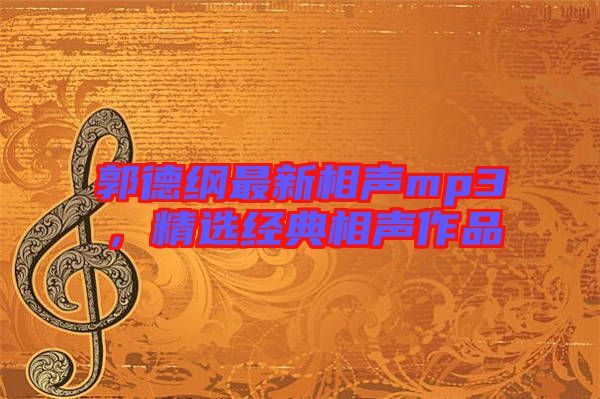 郭德綱最新相聲mp3，精選經(jīng)典相聲作品