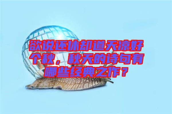 欲說還休卻道天涼好個(gè)秋，秋天的詩句有哪些經(jīng)典之作？