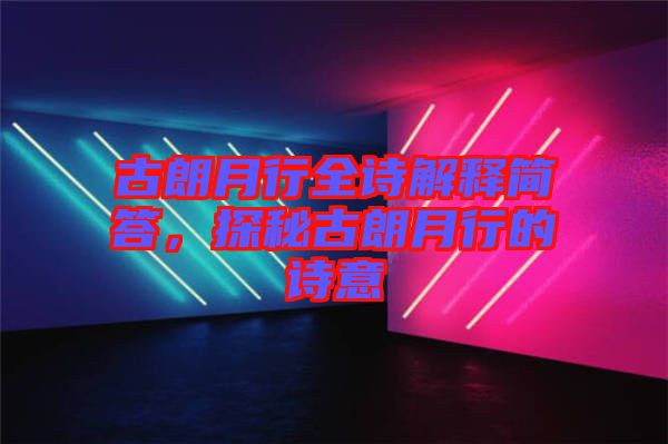 古朗月行全詩解釋簡答，探秘古朗月行的詩意