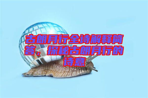 古朗月行全詩解釋簡答，探秘古朗月行的詩意