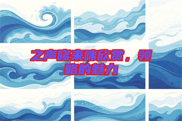 之聲哆來咪欣賞，領(lǐng)略的魅力