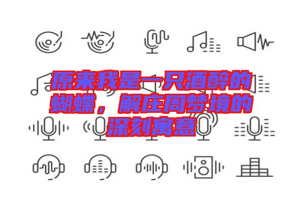 原來(lái)我是一只酒醉的蝴蝶，解莊周夢(mèng)境的深刻寓意