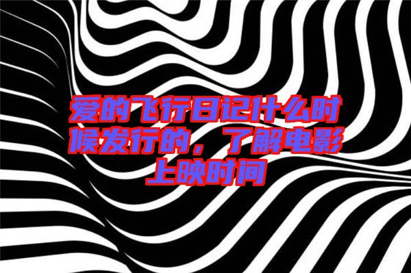 愛的飛行日記什么時(shí)候發(fā)行的，了解電影上映時(shí)間