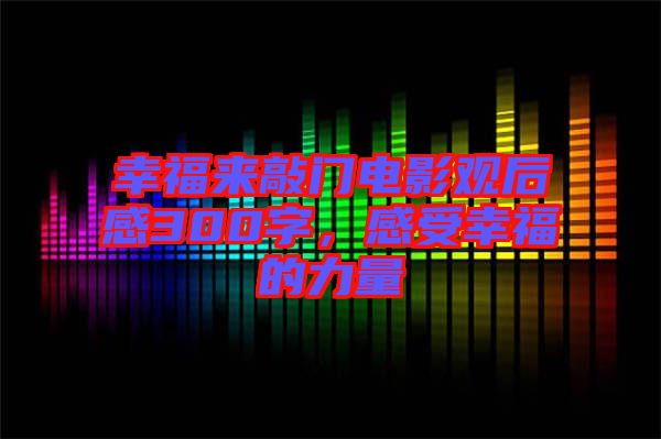 幸福來(lái)敲門(mén)電影觀后感300字，感受幸福的力量