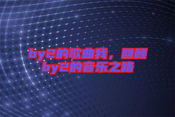 by2的歌曲我，回顧by2的音樂之路