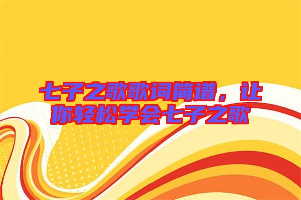 七子之歌歌詞簡譜，讓你輕松學(xué)會七子之歌