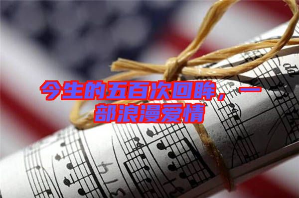 今生的五百次回眸，一部浪漫愛(ài)情
