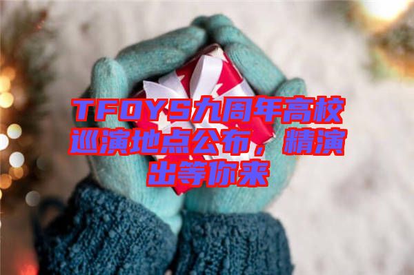TFOYS九周年高校巡演地點公布，精演出等你來