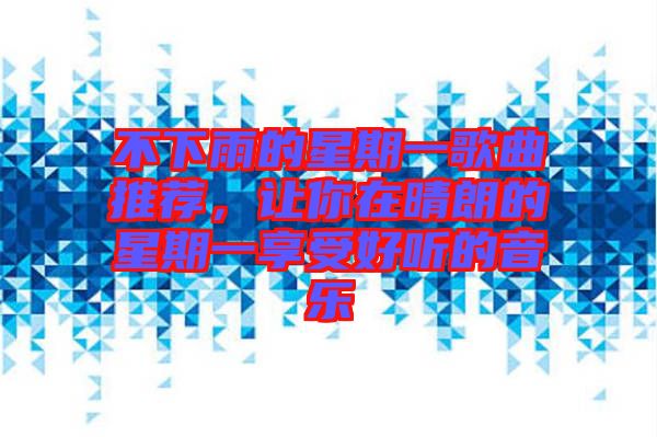 不下雨的星期一歌曲推薦，讓你在晴朗的星期一享受好聽的音樂