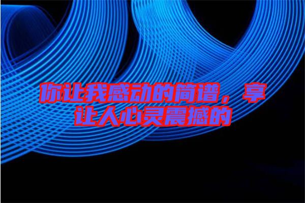 你讓我感動(dòng)的簡(jiǎn)譜，享讓人心靈震撼的