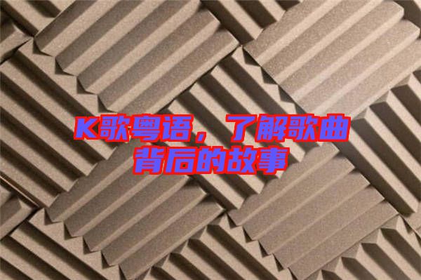 K歌粵語(yǔ)，了解歌曲背后的故事