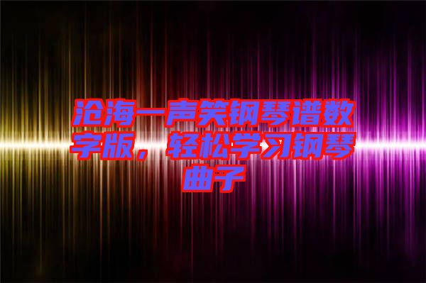 滄海一聲笑鋼琴譜數(shù)字版，輕松學習鋼琴曲子