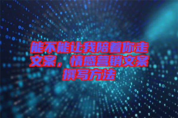 能不能讓我陪著你走文案，情感營銷文案撰寫方法