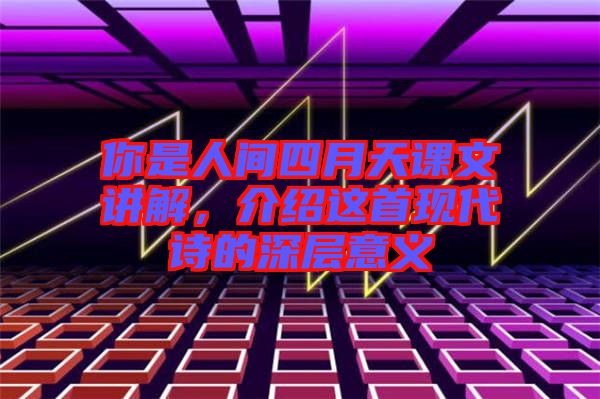 你是人間四月天課文講解，介紹這首現(xiàn)代詩(shī)的深層意義