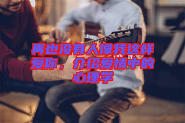 再也沒有人像我這樣愛你，介紹愛情中的心理學(xué)