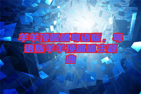 羊羊頂呱呱粵語版，粵語版羊羊頂呱呱主題曲