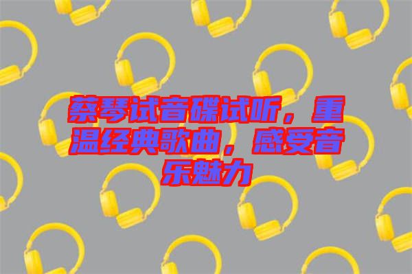 蔡琴試音碟試聽，重溫經(jīng)典歌曲，感受音樂魅力