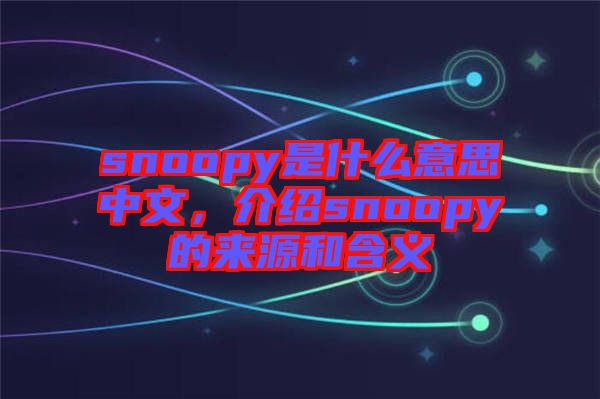 snoopy是什么意思中文，介紹snoopy的來源和含義