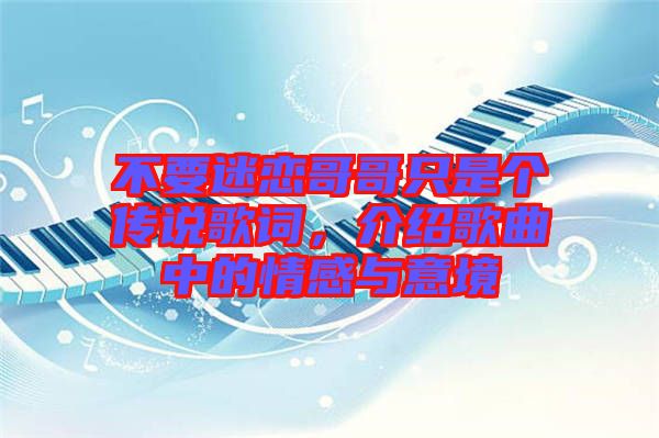 不要迷戀哥哥只是個傳說歌詞，介紹歌曲中的情感與意境