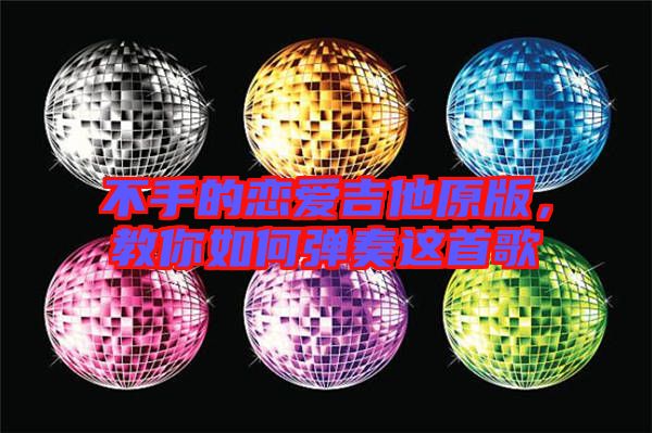 不手的戀愛吉他原版，教你如何彈奏這首歌