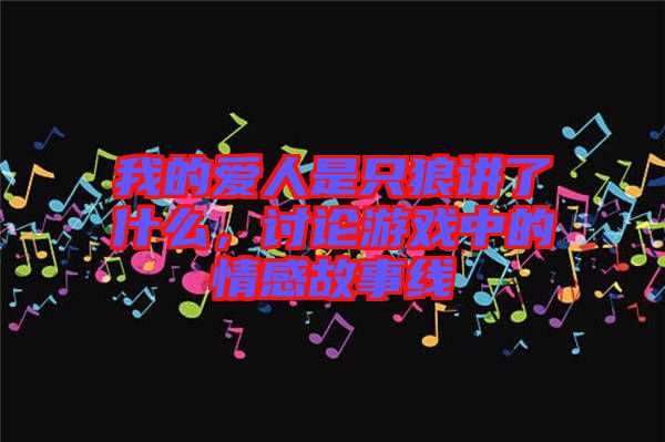 我的愛人是只狼講了什么，討論游戲中的情感故事線