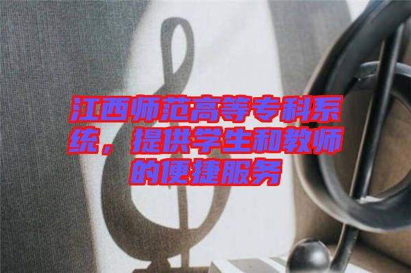 江西師范高等專科系統(tǒng)，提供學生和教師的便捷服務