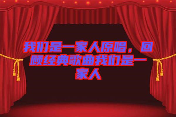 我們是一家人原唱，回顧經(jīng)典歌曲我們是一家人