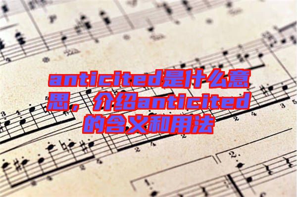 anticited是什么意思，介紹anticited的含義和用法